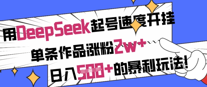 用DeepSeek起号速度开挂，单条作品涨粉2w+，日入5张+的暴利玩法-仙女副业网