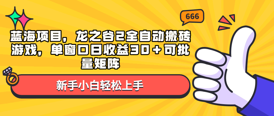蓝海项目，龙之谷2全自动搬砖游戏，单窗口日收益30＋可批量矩阵-仙女副业网