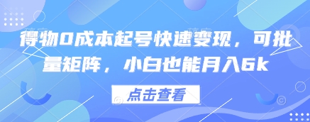 得物0成本起号快速变现，可批量矩阵，小白也能月入6k-仙女副业网