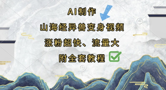 AI制作山海经异兽变身视频，涨粉超快，流量大，附全套教程-仙女副业网