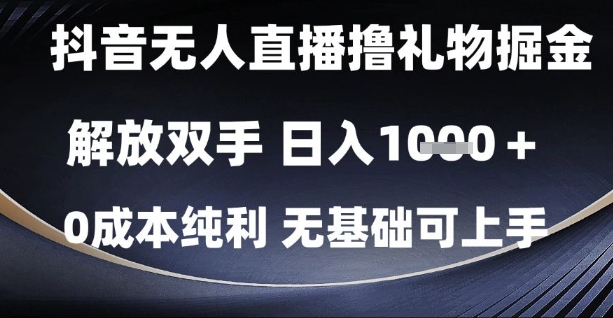 抖音无人直播撸礼物掘金，解放双手，日入1k，0成本纯利，无基础可上手【揭秘】-仙女副业网