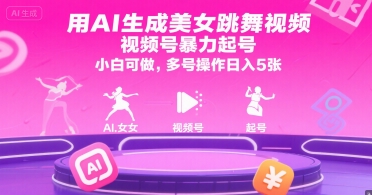 用AI生成美女跳舞视频，视频号暴力起号，小白可做，多号操作日入5张-仙女副业网