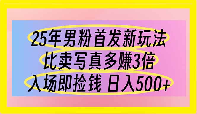 25年男粉首发新玩法 比卖写真赚的更多 入场即捡钱 日入500-仙女副业网