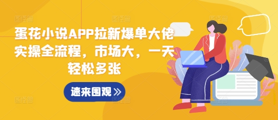 蛋花小说APP拉新爆单大佬实操全流程，市场大，一天轻松多张-仙女副业网