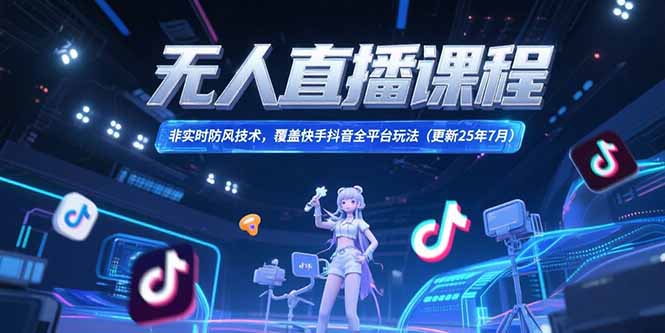 无人直播课程，非实时防风技术，覆盖快手抖音全平台玩法(更新25年7月-仙女副业网