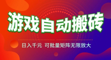 游戏全自动搬砖项目，日入1k+ ，​真正的长久稳定项目，可批量矩阵无限放大【揭秘】-仙女副业网
