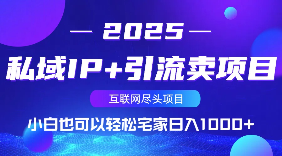 私域IP+引流卖项目，小白也可以做到轻松宅家日入1000+-仙女副业网