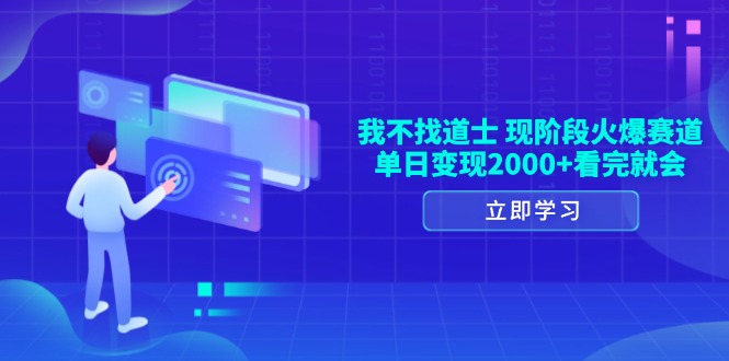 我不找道士，现阶段火爆赛道，单日变现2000+看完就会-仙女副业网
