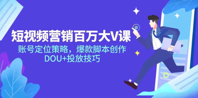 短视频营销百万大V课，账号定位策略，爆款脚本创作，DOU+投放技巧-仙女副业网
