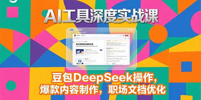 2025AI工具深度实战课，豆包DeepSeek操作，爆款内容制作，职场文档优化-仙女副业网