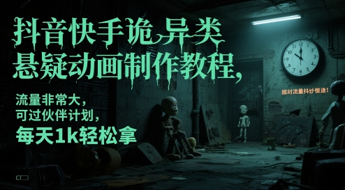 抖音快手诡异类悬疑动画制作教程，流量非常大，可过伙伴计划，每天1k轻松拿-仙女副业网