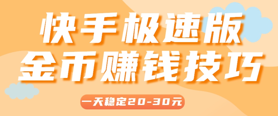一天稳定收入20-30元，这4个方法，让你快速掌握快手极速版金币赚钱技巧(附详细教程)-仙女副业网