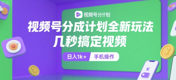 视频号分成计划全新玩法，几秒搞定视频，日入1k+，手机操作【揭秘】-仙女副业网