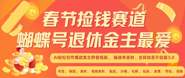 春节捡钱赛道，蝴蝶号退休金主最爱，AI轻松创作爆款美女野兽视频，福禄寿喜财吉祥如意升级版3.0-仙女副业网