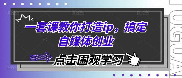 一套课教你打造ip，搞定自媒体创业-仙女副业网