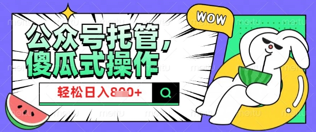 2025微信公众号托管计划，小白宝妈轻松日入8张【揭秘】-仙女副业网