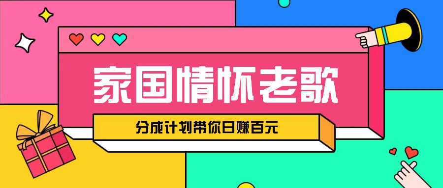 经典家国情怀歌曲盘点赛道开启撸金模式，视频分成计划带你轻松日赚百元-仙女副业网
