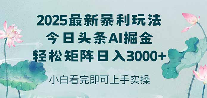 今日头条2025年最新暴利玩法，思路简单，复制粘贴，轻松实现矩阵日入3000+-仙女副业网