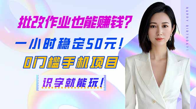 批改作业也能赚钱？一小时稳定50元！0门槛手机项目，识字就能玩！-仙女副业网