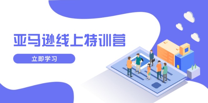 亚马逊线上特训营，新品成长与库存规划，提升品牌推广能力，实现业务增长-仙女副业网