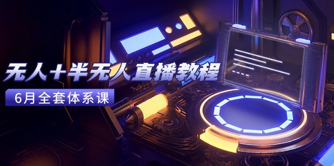 无人+半无人直播教程：AI工具+场景搭建，0到1掌握核心技术(6月更新-仙女副业网