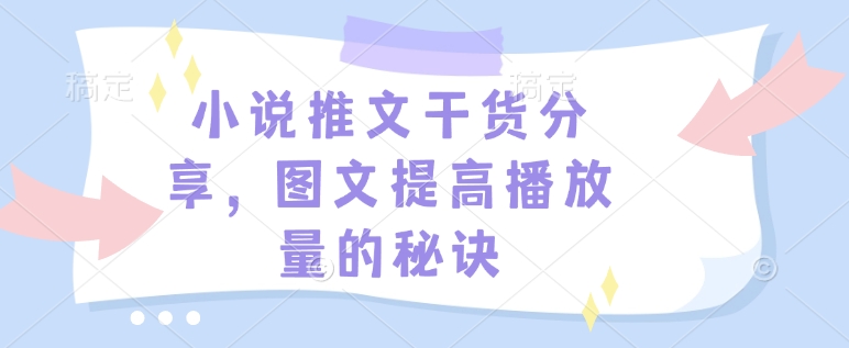 小说推文干货分享，图文提高播放量的秘诀-仙女副业网