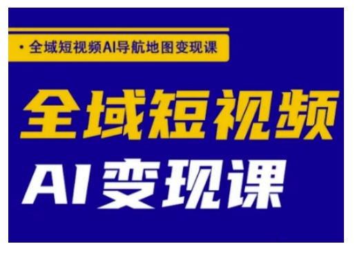全域短视频AI导航地图变现课，全域短视频AI变现课-仙女副业网