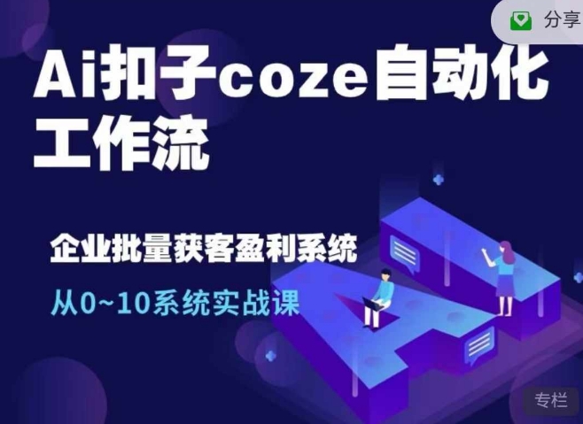 Ai扣子coze自动化工作流，从0~10系统实战课，10个人的工作量1个人完成-仙女副业网