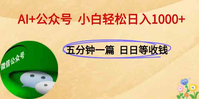 AI+公众号，每天十分钟，轻松日入1000+-仙女副业网