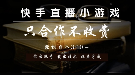 快手直播小游戏，只合作不收费，你出账号我出技术， 分润模式【揭秘】-仙女副业网