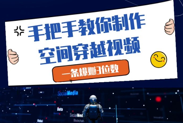 手把手教你制作空间穿越视频，一条爆挣3位数-仙女副业网