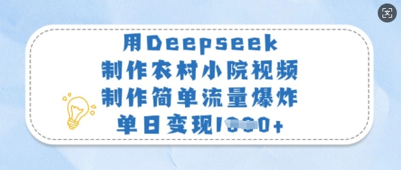 用Deepseek制作农村小院视频，制作简单流量爆炸，单日变现多张-仙女副业网