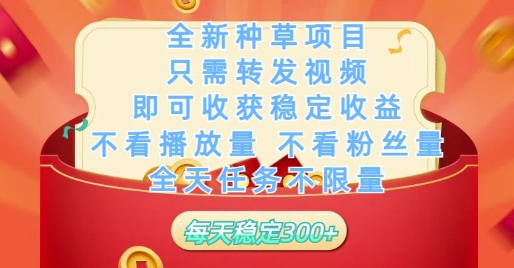 全新种草项目只需转发视频，即可收获稳定收益，不看播放量不看粉丝量，全天任务不限量，每天稳定3张【揭秘】-仙女副业网