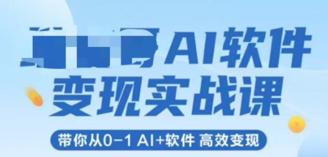 AI软件变现实战课，带你从0-1 Al+软件 高效变现-仙女副业网
