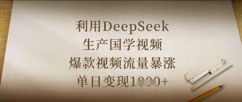 利用DeepSeek生产国学视频，爆款视频流量暴涨，单日变现数张-仙女副业网