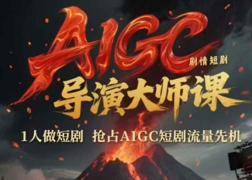 AIGC剧情短剧导演大师课，1人做短剧，抢占AIGC短剧流量先机-仙女副业网